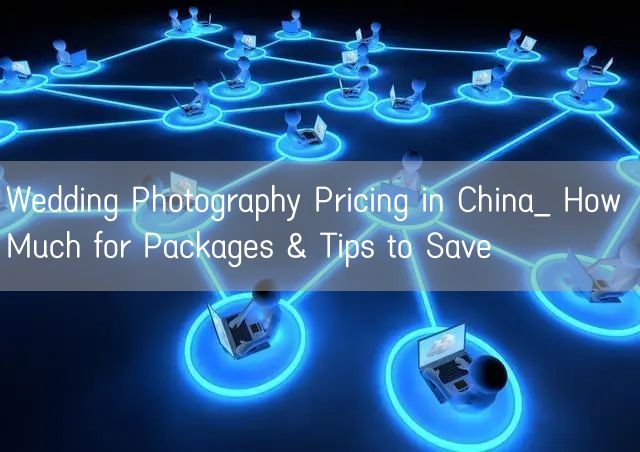 Wedding Photography Pricing in China_ How Much for Packages & Tips to Save