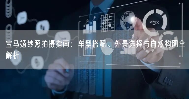 宝马婚纱照拍摄指南：车型搭配、外景选择与自然构图全解析