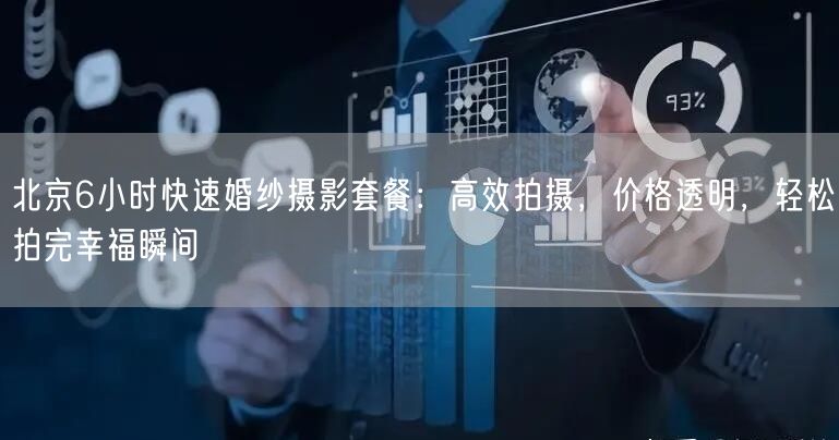 北京6小时快速婚纱摄影套餐：高效拍摄，价格透明，轻松拍完幸福瞬间