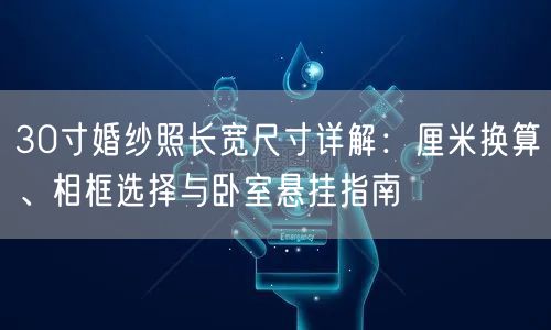 30寸婚纱照长宽尺寸详解：厘米换算、相框选择与卧室悬挂指南