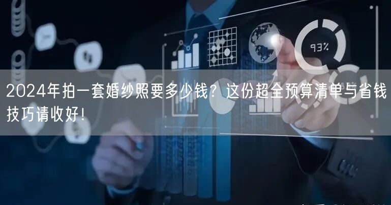 2024年拍一套婚纱照要多少钱？这份超全预算清单与省钱技巧请收好！