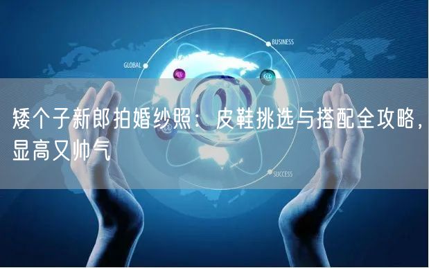 矮个子新郎拍婚纱照：皮鞋挑选与搭配全攻略，显高又帅气