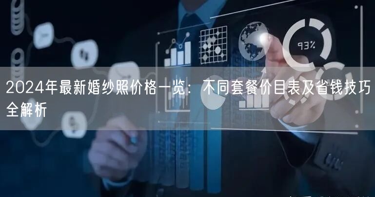 2024年最新婚纱照价格一览：不同套餐价目表及省钱技巧全解析