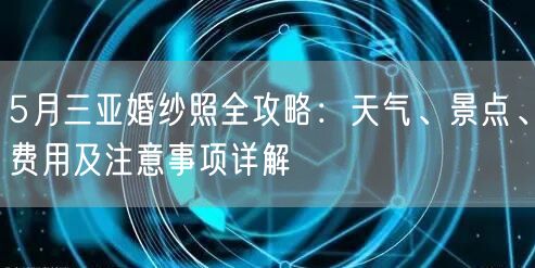 5月三亚婚纱照全攻略：天气、景点、费用及注意事项详解