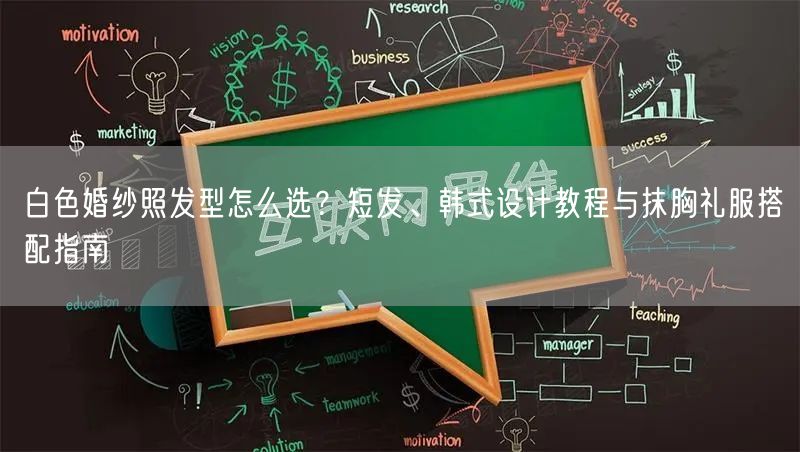 白色婚纱照发型怎么选？短发、韩式设计教程与抹胸礼服搭配指南