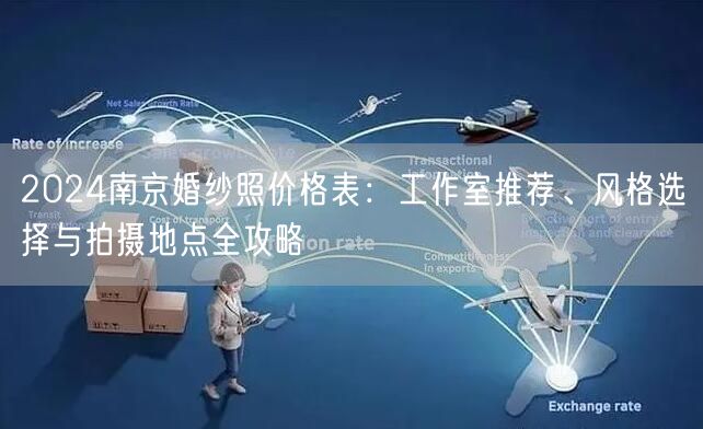 2024南京婚纱照价格表：工作室推荐、风格选择与拍摄地点全攻略