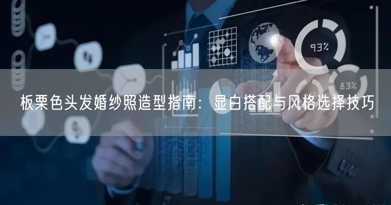板栗色头发婚纱照造型指南：显白搭配与风格选择技巧