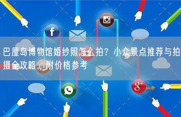 巴厘岛博物馆婚纱照怎么拍？小众景点推荐与拍摄全攻略，附价格参考