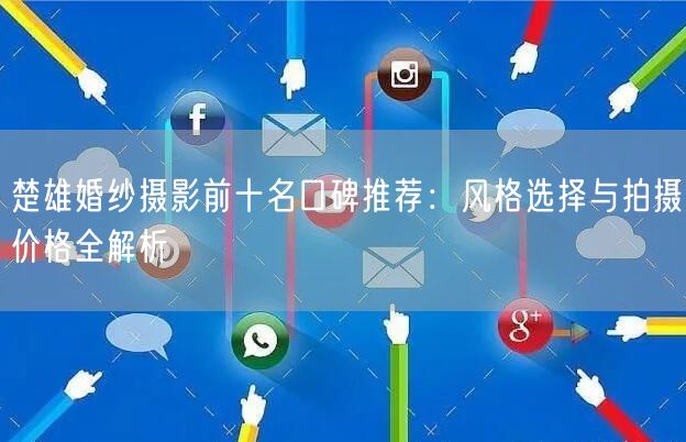 楚雄婚纱摄影前十名口碑推荐：风格选择与拍摄价格全解析