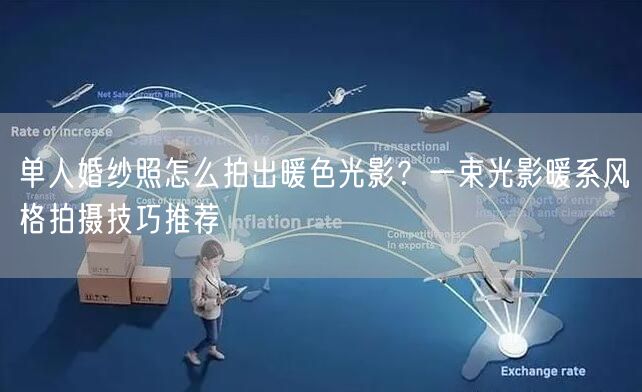 单人婚纱照怎么拍出暖色光影？一束光影暖系风格拍摄技巧推荐