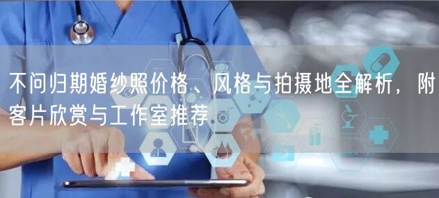 不问归期婚纱照价格、风格与拍摄地全解析，附客片欣赏与工作室推荐