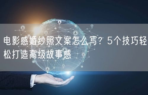 电影感婚纱照文案怎么写？5个技巧轻松打造高级故事感