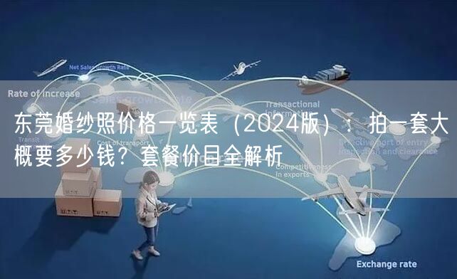 东莞婚纱照价格一览表（2024版）：拍一套大概要多少钱？套餐价目全解析