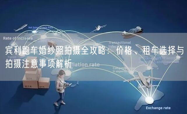 宾利跑车婚纱照拍摄全攻略：价格、租车选择与拍摄注意事项解析
