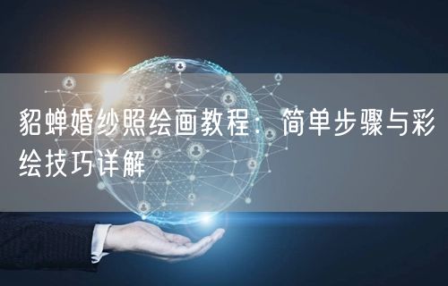 貂蝉婚纱照绘画教程：简单步骤与彩绘技巧详解