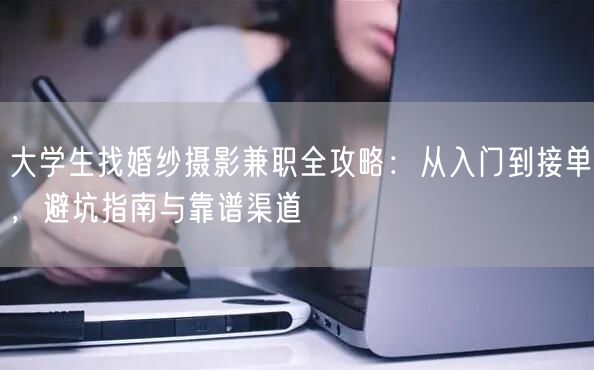 大学生找婚纱摄影兼职全攻略：从入门到接单，避坑指南与靠谱渠道