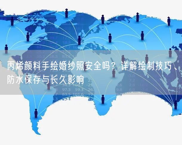 丙烯颜料手绘婚纱照安全吗？详解绘制技巧、防水保存与长久影响