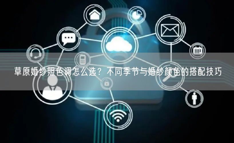 草原婚纱照色调怎么选？不同季节与婚纱颜色的搭配技巧