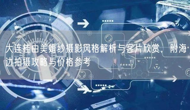 大连桂由美婚纱摄影风格解析与客片欣赏，附海边拍摄攻略与价格参考