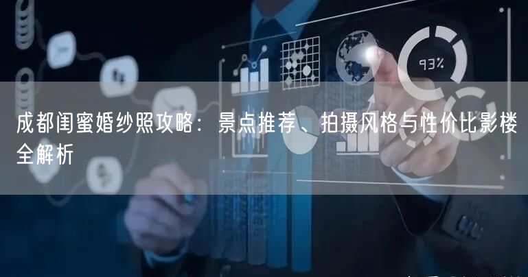 成都闺蜜婚纱照攻略：景点推荐、拍摄风格与性价比影楼全解析