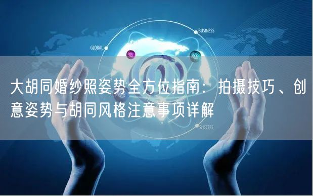 大胡同婚纱照姿势全方位指南：拍摄技巧、创意姿势与胡同风格注意事项详解