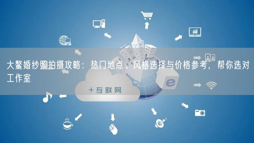 大鳌婚纱照拍摄攻略：热门地点、风格选择与价格参考，帮你选对工作室