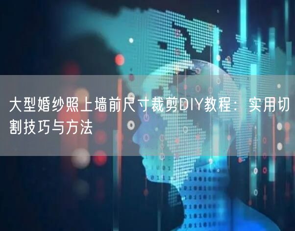 大型婚纱照上墙前尺寸裁剪DIY教程：实用切割技巧与方法