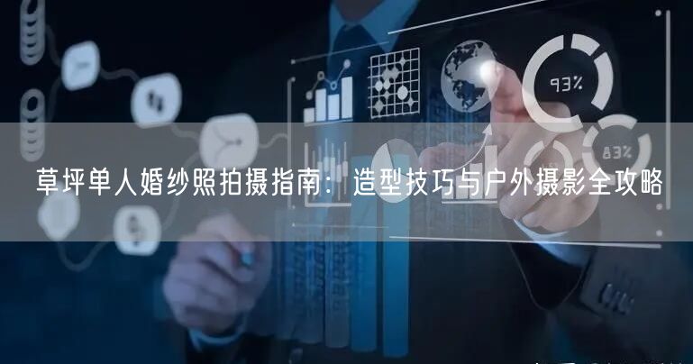 草坪单人婚纱照拍摄指南：造型技巧与户外摄影全攻略