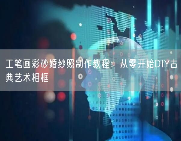 工笔画彩砂婚纱照制作教程：从零开始DIY古典艺术相框