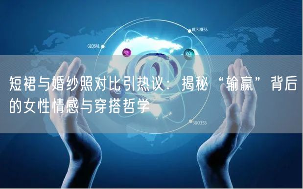 短裙与婚纱照对比引热议：揭秘“输赢”背后的女性情感与穿搭哲学