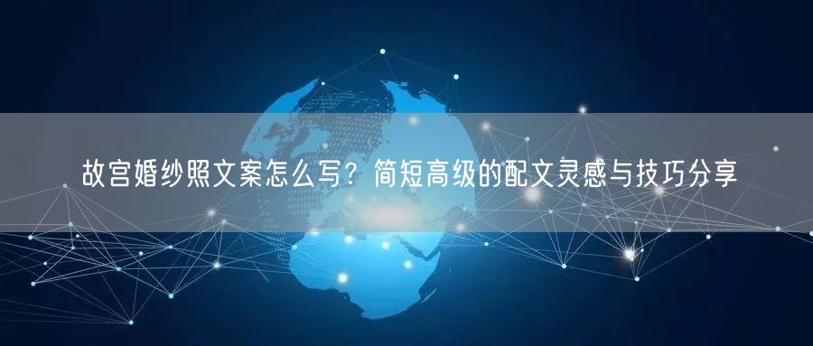 故宫婚纱照文案怎么写？简短高级的配文灵感与技巧分享