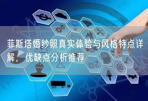 菲斯塔婚纱照真实体验与风格特点详解,优缺点分析推荐