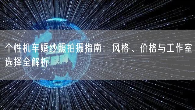 个性机车婚纱照拍摄指南：风格、价格与工作室选择全解析