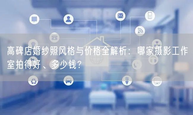 高碑店婚纱照风格与价格全解析：哪家摄影工作室拍得好、多少钱？