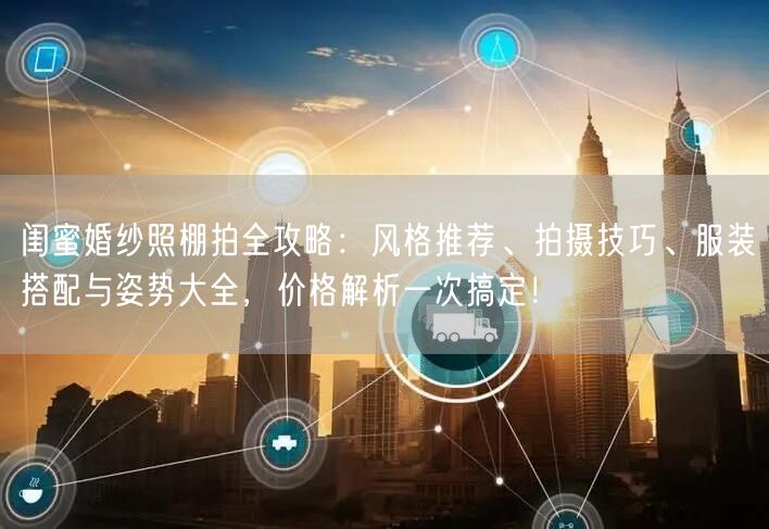 闺蜜婚纱照棚拍全攻略：风格推荐、拍摄技巧、服装搭配与姿势大全，价格解析一次搞定！