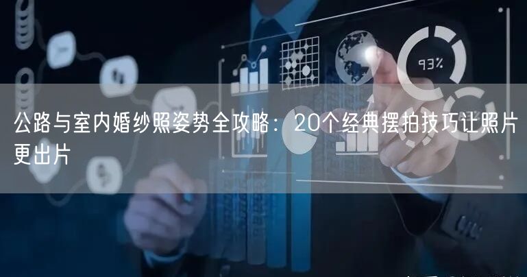 公路与室内婚纱照姿势全攻略：20个经典摆拍技巧让照片更出片