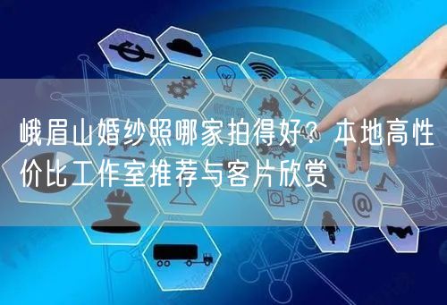 峨眉山婚纱照哪家拍得好？本地高性价比工作室推荐与客片欣赏
