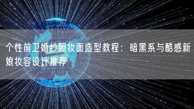 个性前卫婚纱照妆面造型教程:暗黑系与酷感新娘妆容设计推荐