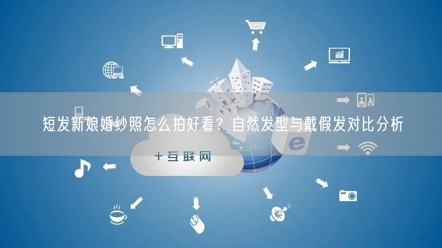 短发新娘婚纱照怎么拍好看？自然发型与戴假发对比分析