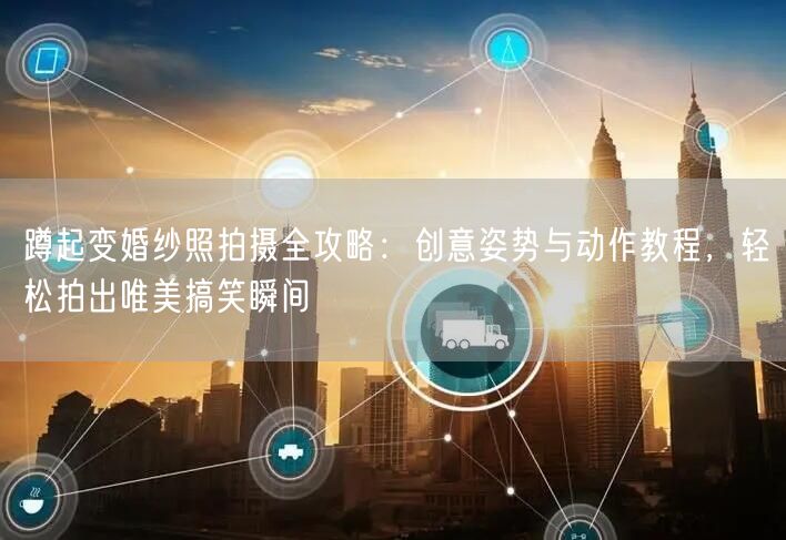 蹲起变婚纱照拍摄全攻略：创意姿势与动作教程，轻松拍出唯美搞笑瞬间