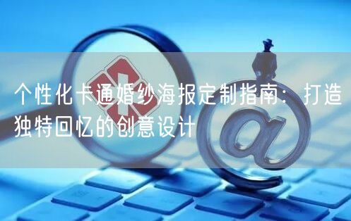 个性化卡通婚纱海报定制指南：打造独特回忆的创意设计