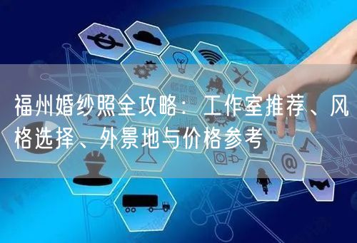 福州婚纱照全攻略：工作室推荐、风格选择、外景地与价格参考