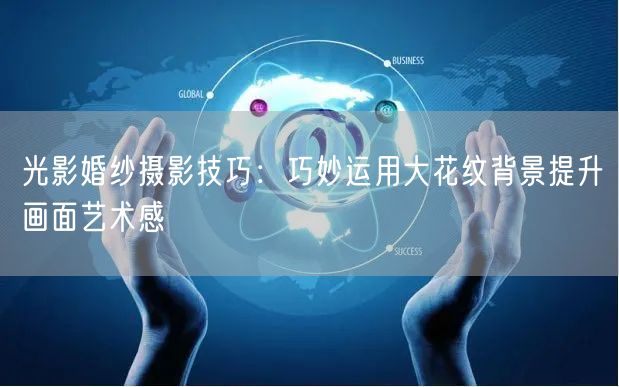 光影婚纱摄影技巧：巧妙运用大花纹背景提升画面艺术感