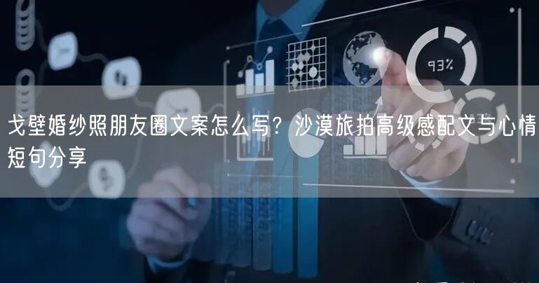 戈壁婚纱照朋友圈文案怎么写?沙漠旅拍高级感配文与心情短句分享