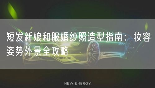 短发新娘和服婚纱照造型指南：妆容姿势外景全攻略