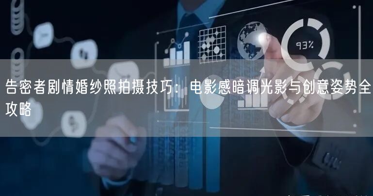 告密者剧情婚纱照拍摄技巧：电影感暗调光影与创意姿势全攻略