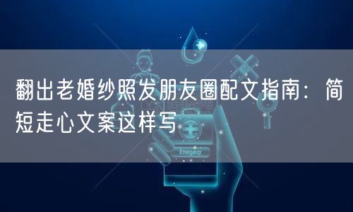 翻出老婚纱照发朋友圈配文指南：简短走心文案这样写