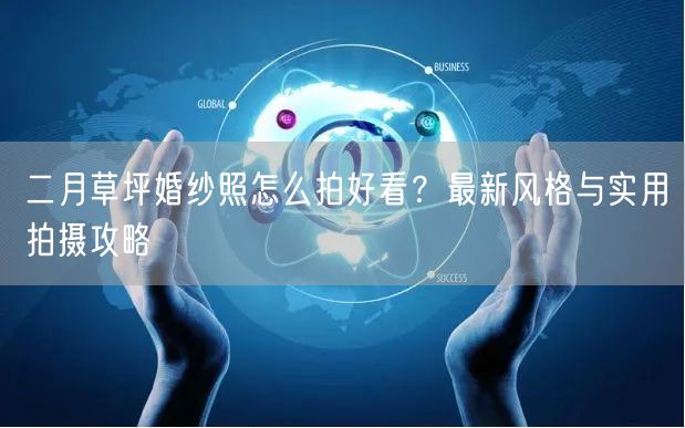 二月草坪婚纱照怎么拍好看?最新风格与实用拍摄攻略