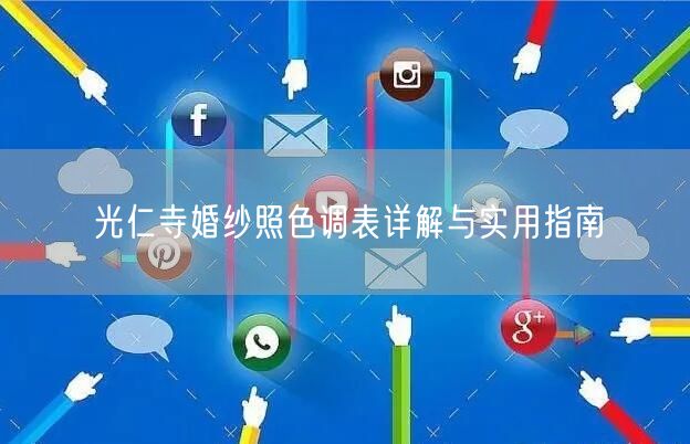 光仁寺婚纱照色调表详解与实用指南