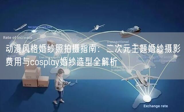 动漫风格婚纱照拍摄指南：二次元主题婚纱摄影费用与cosplay婚纱造型全解析